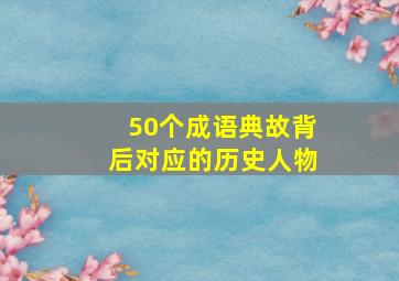 50个成语典故背后对应的历史人物