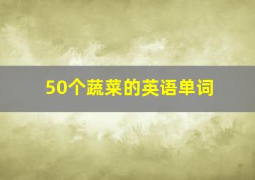 50个蔬菜的英语单词