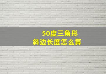 50度三角形斜边长度怎么算