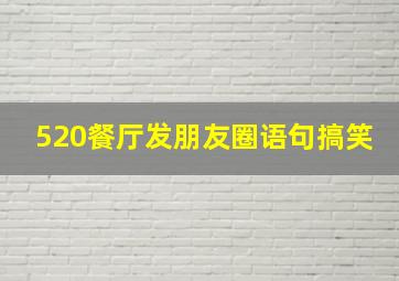 520餐厅发朋友圈语句搞笑