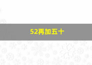 52再加五十