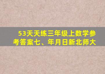 53天天练三年级上数学参考答案七、年月日新北师大