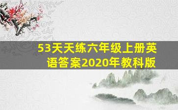 53天天练六年级上册英语答案2020年教科版