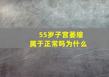 55岁子宫萎缩属于正常吗为什么