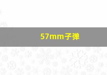 57mm子弹