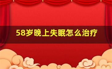 58岁晚上失眠怎么治疗