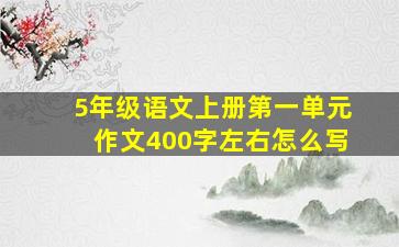 5年级语文上册第一单元作文400字左右怎么写