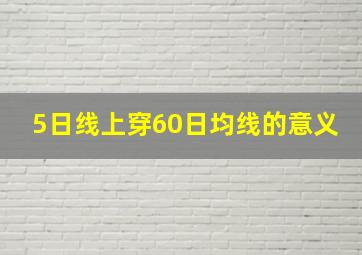 5日线上穿60日均线的意义