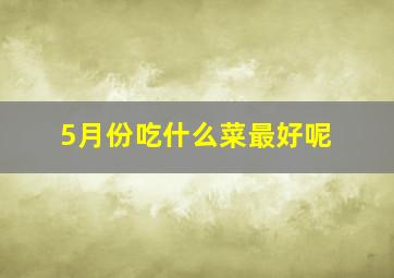 5月份吃什么菜最好呢