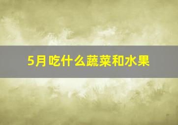 5月吃什么蔬菜和水果