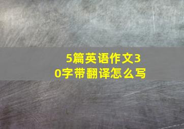 5篇英语作文30字带翻译怎么写