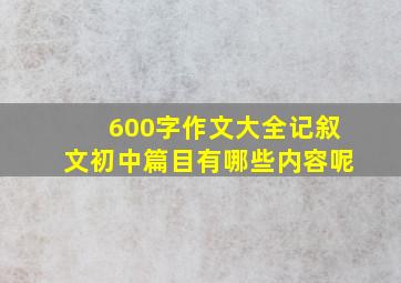 600字作文大全记叙文初中篇目有哪些内容呢