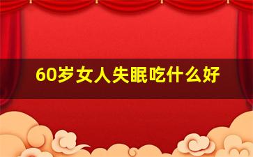 60岁女人失眠吃什么好