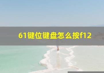 61键位键盘怎么按f12