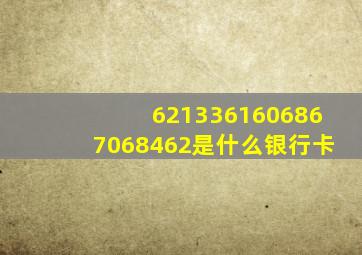 6213361606867068462是什么银行卡