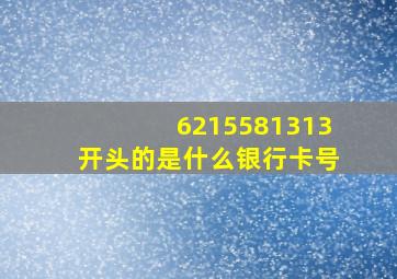 6215581313开头的是什么银行卡号