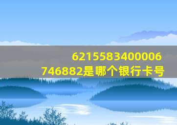 6215583400006746882是哪个银行卡号