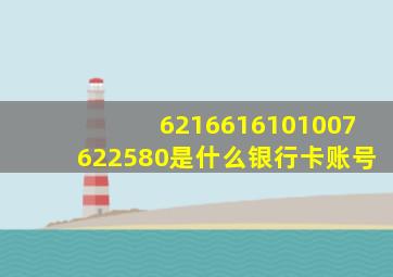 6216616101007622580是什么银行卡账号