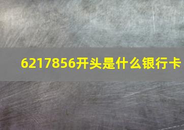 6217856开头是什么银行卡