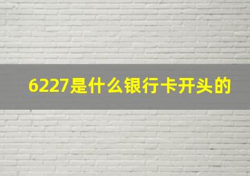 6227是什么银行卡开头的