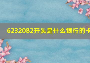 6232082开头是什么银行的卡