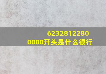 62328122800000开头是什么银行