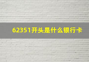 62351开头是什么银行卡