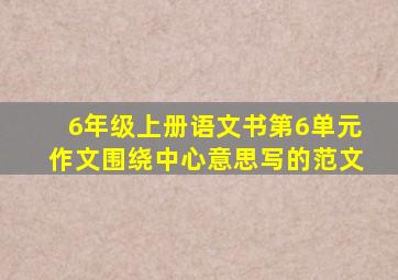 6年级上册语文书第6单元作文围绕中心意思写的范文