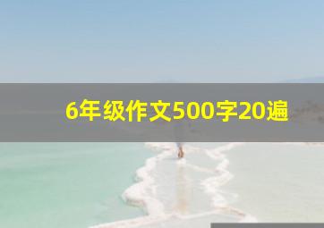 6年级作文500字20遍