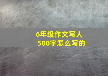 6年级作文写人500字怎么写的