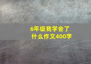 6年级我学会了什么作文400字