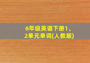 6年级英语下册1、2单元单词(人教版)