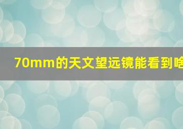 70mm的天文望远镜能看到啥