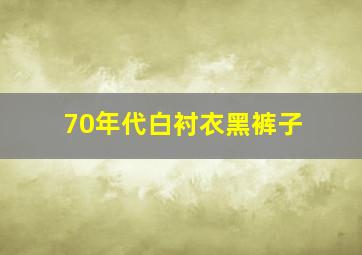 70年代白衬衣黑裤子