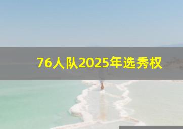 76人队2025年选秀权