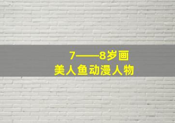 7――8岁画美人鱼动漫人物