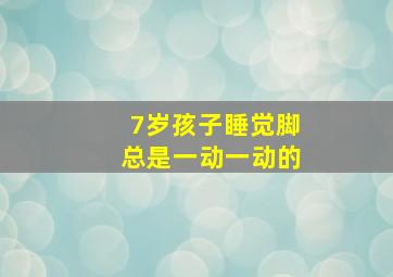 7岁孩子睡觉脚总是一动一动的