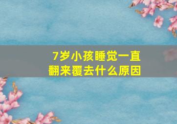 7岁小孩睡觉一直翻来覆去什么原因