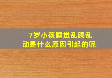 7岁小孩睡觉乱踢乱动是什么原因引起的呢