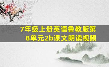 7年级上册英语鲁教版第8单元2b课文朗读视频