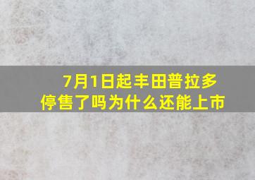 7月1日起丰田普拉多停售了吗为什么还能上市