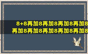 8+8再加8再加8再加8再加8再加8再加8再加8再加8再加8