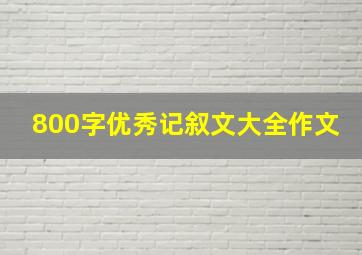 800字优秀记叙文大全作文