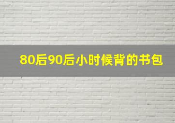 80后90后小时候背的书包