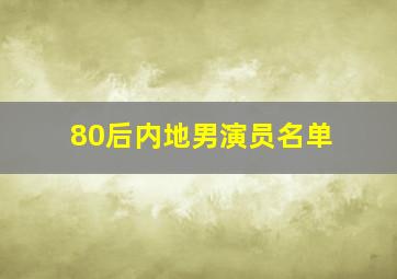 80后内地男演员名单