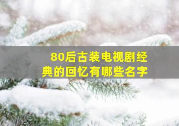 80后古装电视剧经典的回忆有哪些名字