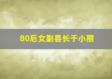 80后女副县长于小丽