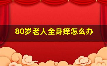 80岁老人全身痒怎么办