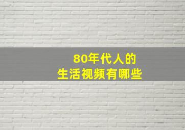 80年代人的生活视频有哪些