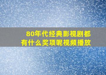 80年代经典影视剧都有什么奖项呢视频播放